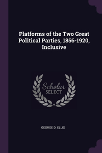 Platforms of the Two Great Political Parties, 1856-1920, Inclusive