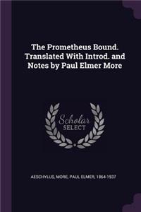 The Prometheus Bound. Translated with Introd. and Notes by Paul Elmer More