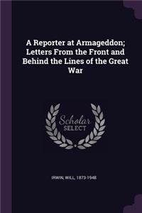 A Reporter at Armageddon; Letters From the Front and Behind the Lines of the Great War