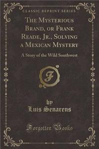 The Mysterious Brand, or Frank Reade, Jr., Solving a Mexican Mystery