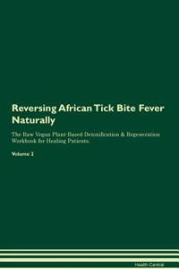 Reversing African Tick Bite Fever Naturally The Raw Vegan Plant-Based Detoxification & Regeneration Workbook for Healing Patients. Volume 2
