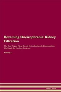 Reversing Oneirophrenia: Kidney Filtration The Raw Vegan Plant-Based Detoxification & Regeneration Workbook for Healing Patients.Volume 5