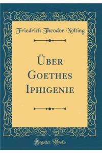 Ã?ber Goethes Iphigenie (Classic Reprint)