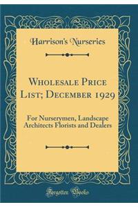 Wholesale Price List; December 1929: For Nurserymen, Landscape Architects Florists and Dealers (Classic Reprint)