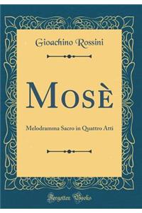 MosÃ¨: Melodramma Sacro in Quattro Atti (Classic Reprint)