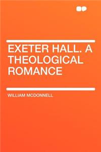 Exeter Hall. a Theological Romance
