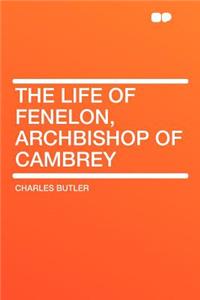 The Life of Fenelon, Archbishop of Cambrey