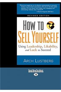 How to Sell Yourself: Using Leadership, Likability, and Luck to Succeed (Easyread Large Edition)
