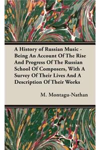 History of Russian Music - Being An Account Of The Rise And Progress Of The Russian School Of Composers, With A Survey Of Their Lives And A Description Of Their Works