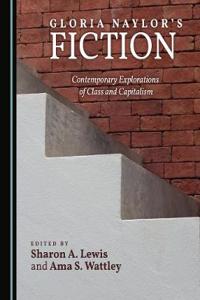 Gloria Naylorâ (Tm)S Fiction: Contemporary Explorations of Class and Capitalism