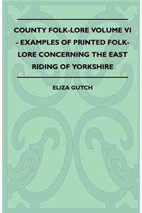 County Folk-Lore Volume VI - Examples of Printed Folk-Lore Concerning the East Riding of Yorkshire