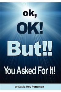 Ok, Ok! But!! You Asked for It!