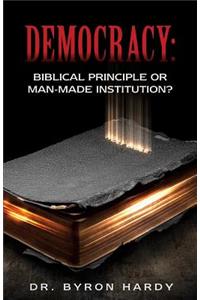 Democracy: Biblical Principle or Man-made Institution?