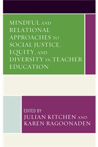 Mindful and Relational Approaches to Social Justice, Equity, and Diversity in Teacher Education