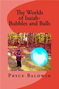 Worlds of Isaiah-- Bubbles and Balls