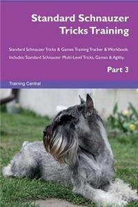 Standard Schnauzer Tricks Training Standard Schnauzer Tricks & Games Training Tracker & Workbook. Includes: Standard Schnauzer Multi-Level Tricks, Games & Agility. Part 3