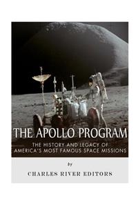 The Apollo Program: The History and Legacy of America's Most Famous Space Missions