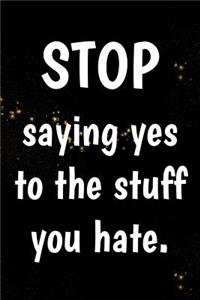 Stop saying yes to the stuff you hate.