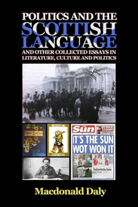 Politics and the Scottish Language and other collected essays in literature, culture and politics