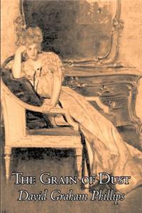 The Grain of Dust by David Graham Phillips, Fiction, Classics, Literary