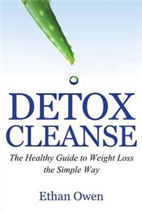 Detox Cleanse: The Healthy Guide to Weight Loss the Simple Way