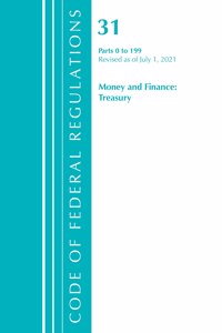 Code of Federal Regulations, Title 31 Money and Finance 0-199, Revised as of July 1, 2021