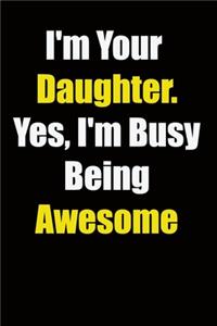 I'm Your Daughter. Yes, I'm Busy Being Awesome
