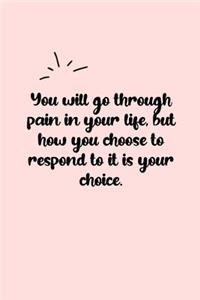 You will go through pain in your life, but how you choose to respond to it is your choice. Dot Grid Bullet Journal