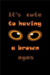 It's cute to having a brown eyes