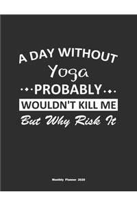 A Day Without Yoga Probably Wouldn't Kill Me But Why Risk It Monthly Planner 2020