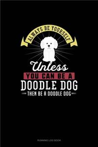 Always Be Yourself Unless You Can Be A Doodle Dog Then Be A Doodle Dog
