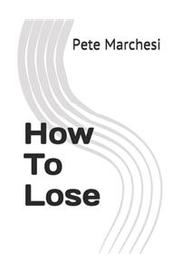 How To Lose
