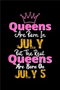 Queens Are Born In July Real Queens Are Born In July 5 Notebook Birthday Funny Gift