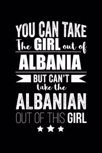 Can take Girl out of Albania but can't take the Albanian out of the girl Pride Proud Patriotic 120 pages 6 x 9 Notebook