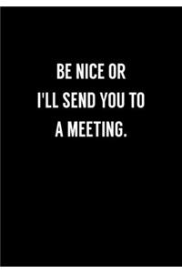 Be Nice Or I'll Send You To A Meeting
