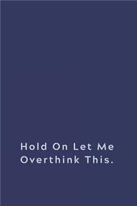 Hold On Let Me Overthink This.