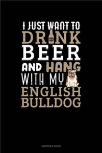 I Just Want To Drink Beer & Hang With My English Bulldog