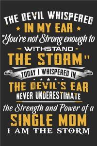 The devil whispered in my ear you're not strong enough to withstand the storm today i whispered in the devil's ear never understimate the strength and