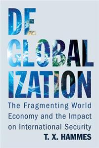 Deglobalization: The Fragmenting World Economy and the Impact on International Security