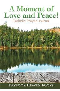 A Moment of Love and Peace! Catholic Prayer Journal
