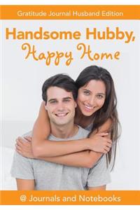 Handsome Hubby, Happy Home. Gratitude Journal Husband Edition