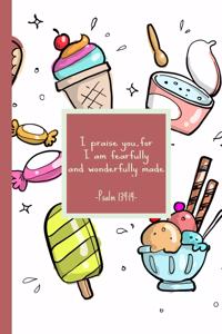 I praise you, for I am fearfully and wonderfully made. Psalm 139