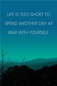 Inspirational Quote Notebook - 'Life Is Too Short To Spend Another Day At War With Yourself.' - Inspirational Journal to Write in
