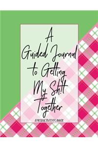 A Guided Journal to Get My Sh!t Together A Productivity Planner