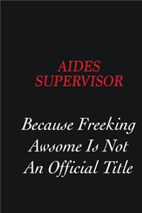 Aides Supervisor Because Freeking Awsome is not an official title