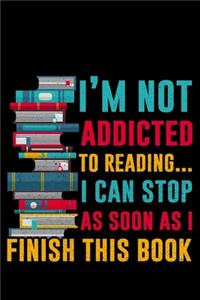 I'm Not Addicted To Reading... I Can Stop As Soon As I Finish This Book