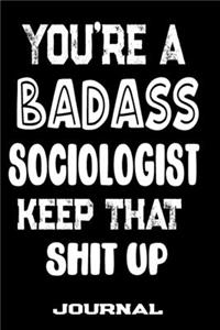 You're A Badass Sociologist Keep That Shit Up