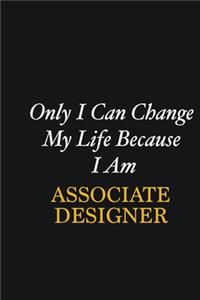 Only I Can Change My Life Because I Am Associate Designer