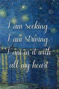 I am seeking, I am striving, I am in it with all my heart.