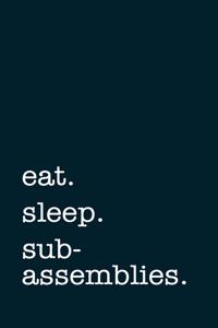 eat. sleep. subassemblies. - Lined Notebook